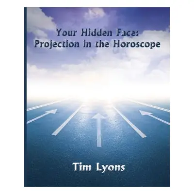 "Your Hidden Face: Projection in the Horoscope" - "" ("Lyons Tim")(Paperback)