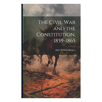 "The Civil War and the Constitution, 1859-1865" - "" ("Burgess John William")(Paperback)