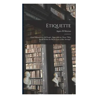 "Etiquette: Good Manners for All People; Especially for Those who Dwell Within the Broad Zone of