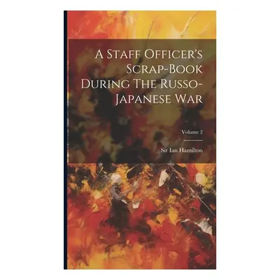 "A Staff Officer's Scrap-book During The Russo-japanese War; Volume 2" - "" ("Hamilton Ian")(Pev