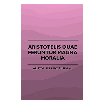 "Aristotelis Quae Feruntur Magna Moralia (1883)" - "" ("Aristotle Franz Susemihl")(Paperback)