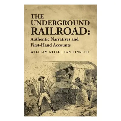 "The Underground Railroad: Authentic Narratives and First-Hand Accounts" - "" ("William Still Ia