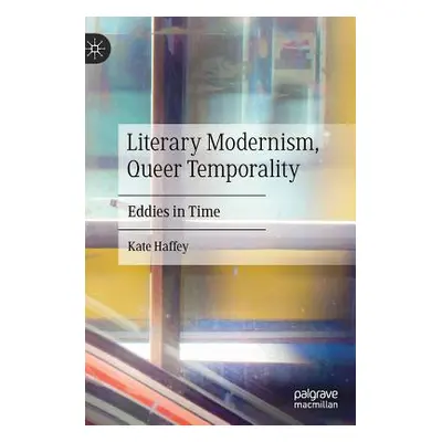 "Literary Modernism, Queer Temporality: Eddies in Time" - "" ("Haffey Kate")(Pevná vazba)