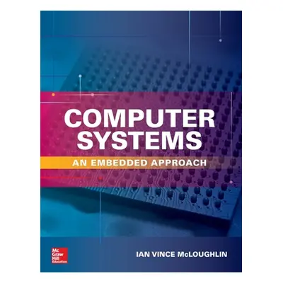 "Computer Systems: An Embedded Approach" - "" ("McLoughlin Ian")(Pevná vazba)