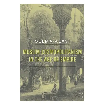 "Muslim Cosmopolitanism in the Age of Empire" - "" ("Alavi Seema")(Pevná vazba)