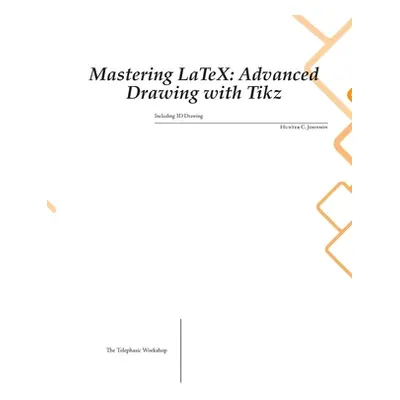 "Mastering LaTeX: Advanced Drawing with Tikz" - "" ("Johnson Hunter C.")(Paperback)