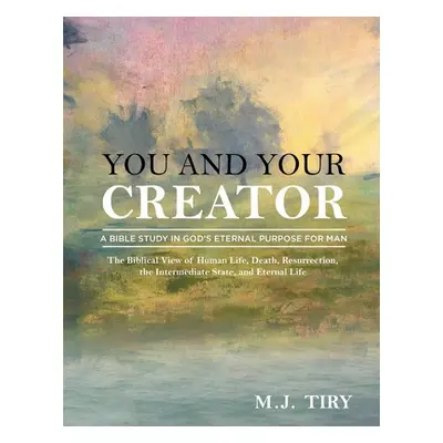 "You and Your Creator: A Study in God's Purpose for Man" - "" ("Tiry M. J.")(Paperback)