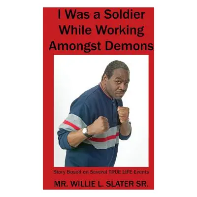 "I Was a Soldier While Working Amongst Demons: Story Based on Several TRUE LIFE Events" - "" ("S