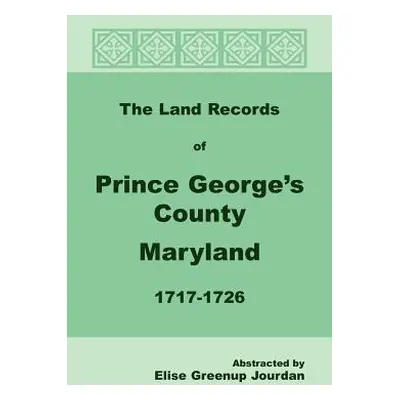 "The Land Records of Prince George's County, Maryland, 1717-1726" - "" ("Jourdan Elise Greenup")