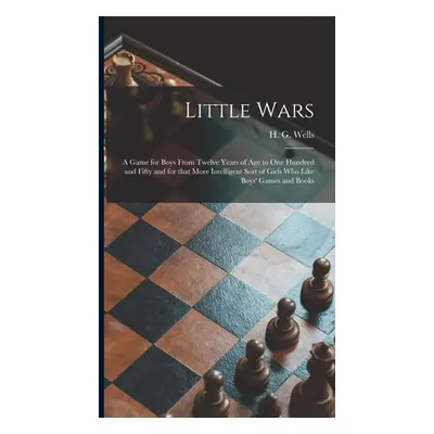 "Little Wars: a Game for Boys From Twelve Years of Age to One Hundred and Fifty and for That Mor