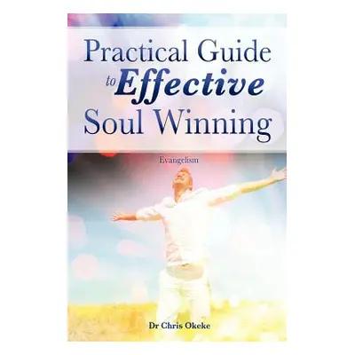 "Practical Guide to Effective Soul Winning." - "" ("Okeke Chris")(Paperback)