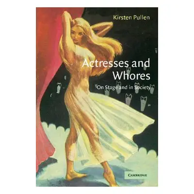 "Actresses and Whores: On Stage and in Society" - "" ("Pullen Kirsten")(Pevná vazba)