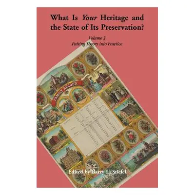 "What is Your Heritage and the State of its Preservation? Volume 3. Putting Theory into Practice