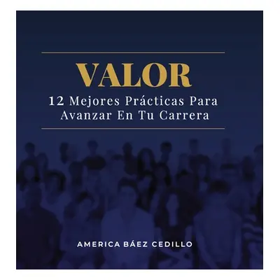 "Valor: 12 Mejores Prcticas Para Avanzar En Tu Carrera" - "" ("Baez Cedillo America")(Pevná vazb