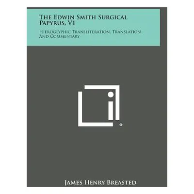 "The Edwin Smith Surgical Papyrus, V1: Hieroglyphic Transliteration, Translation and Commentary"