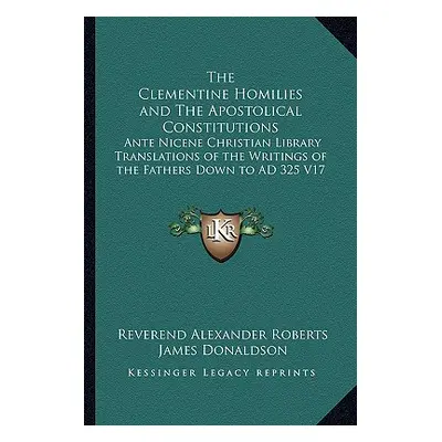 "The Clementine Homilies and The Apostolical Constitutions: Ante Nicene Christian Library Transl