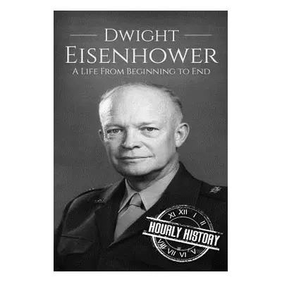 "Dwight Eisenhower: A Life From Beginning to End" - "" ("History Hourly")(Paperback)