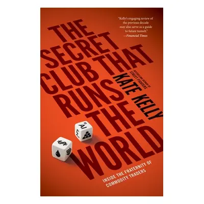 "The Secret Club That Runs the World: Inside the Fraternity of Commodities Traders" - "" ("Kelly