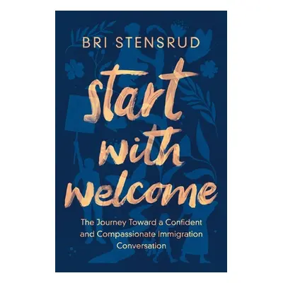 "Start with Welcome: The Journey Toward a Confident and Compassionate Immigration Conversation" 