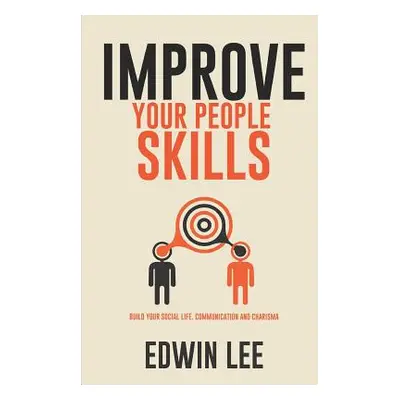 "Improve Your People Skills: Build Your Social Life, Communication and Charisma: Social Skills G