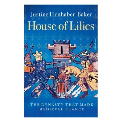 "House of Lilies" - "The Dynasty that Made Medieval France" ("Firnhaber-Baker Justine")(Pevná va