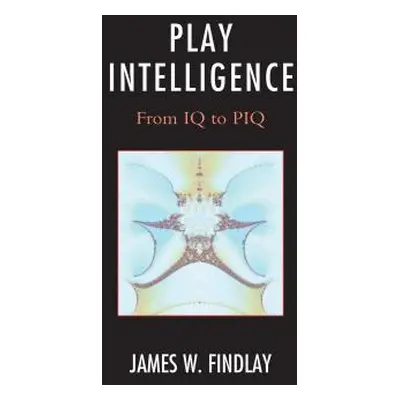 "Play Intelligence: From IQ to PIQ" - "" ("Findlay James W.")(Pevná vazba)