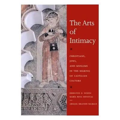 "The Arts of Intimacy: Christians, Jews, and Muslims in the Making of Castilian Culture" - "" ("