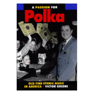 "A Passion for Polka: Old-Time Ethnic Music in America" - "" ("Greene Victor")(Pevná vazba)