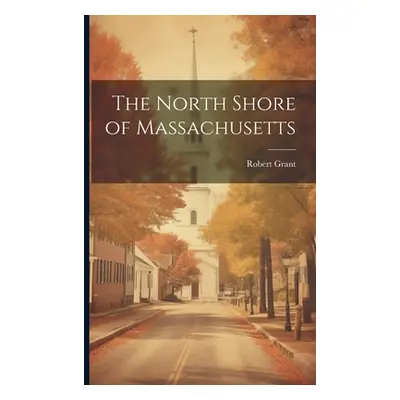 "The North Shore of Massachusetts" - "" ("Grant Robert")(Paperback)