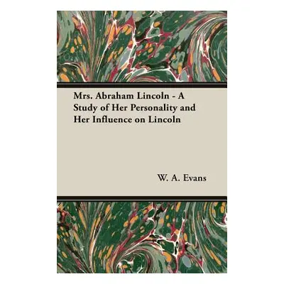 "Mrs. Abraham Lincoln - A Study of Her Personality and Her Influence on Lincoln" - "" ("Evans W.