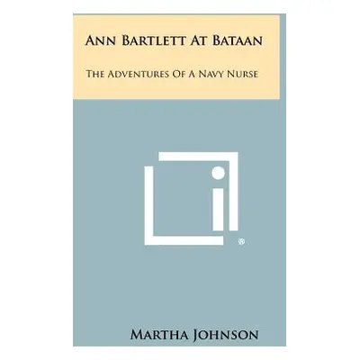 "Ann Bartlett At Bataan: The Adventures Of A Navy Nurse" - "" ("Johnson Martha")(Paperback)