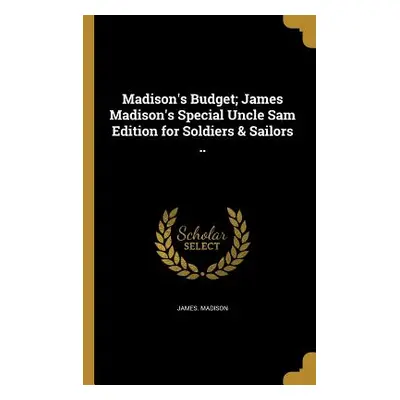 "Madison's Budget; James Madison's Special Uncle Sam Edition for Soldiers & Sailors .." - "" ("M