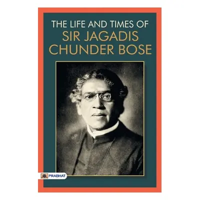 "The Life & Times of Sir Jagadis Chunder Bose" - "" ("Bose Jagadis Chunder")(Paperback)