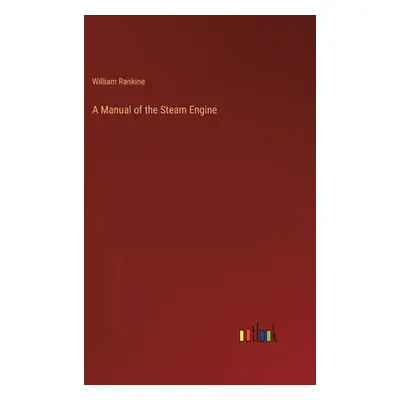 "A Manual of the Steam Engine" - "" ("Rankine William")(Pevná vazba)