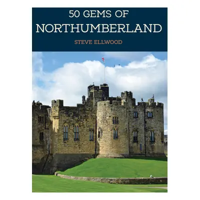 "50 Gems of Northumberland: The History & Heritage of the Most Iconic Places" - "" ("Ellwood Ste