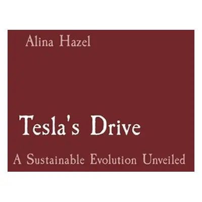 "Tesla's Drive: A Sustainable Evolution Unveiled" - "" ("Hazel Alina")(Paperback)