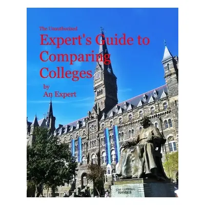 "The Unauthorized Expert's Guide to Comparing Colleges" - "" ("Expert An")(Paperback)