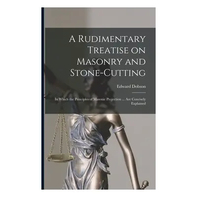 "A Rudimentary Treatise on Masonry and Stone-cutting: in Which the Principles of Masonic Project