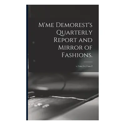 "M'me Demorest's Quarterly Report and Mirror of Fashions.; v.1: no.1-v.1: no.2" - "" ("Anonymous