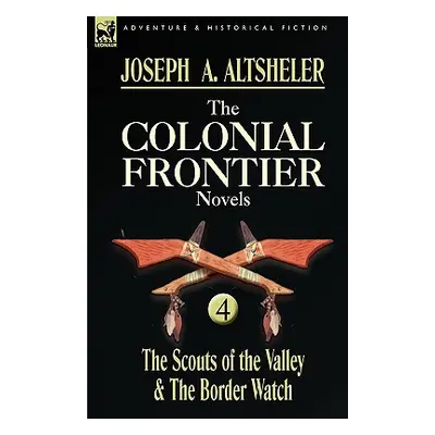 "The Colonial Frontier Novels: 4-The Scouts of the Valley & the Border Watch" - "" ("Altsheler J