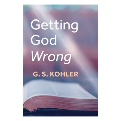 "Getting God Wrong" - "" ("Kohler G. S.")(Pevná vazba)