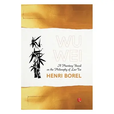 "Wu Wei: A Phantasy Based on the Philosophy of Lao-Tse" - "" ("Borel Henri")(Pevná vazba)