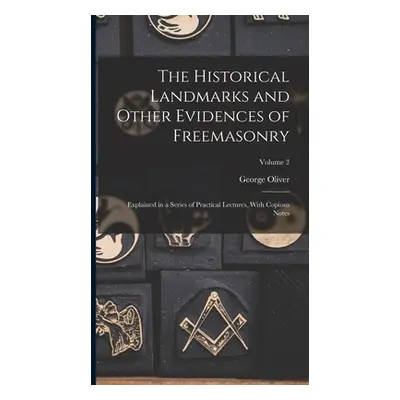 "The Historical Landmarks and Other Evidences of Freemasonry: Explained in a Series of Practical