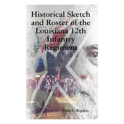 "Historical Sketch and Roster of the Louisiana 12th Infantry Regiment" - "" ("Rigdon John C.")(P