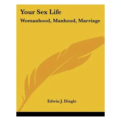 "Your Sex Life: Womanhood, Manhood, Marriage" - "" ("Dingle Edwin J.")(Paperback)