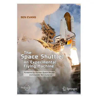 "The Space Shuttle: An Experimental Flying Machine: Foreword by Former Space Shuttle Commander S