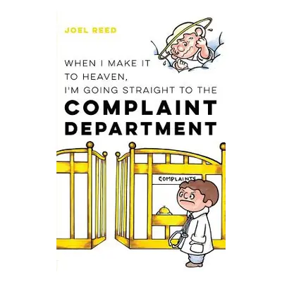 "When I Make It to Heaven, I'm Going Straight to the Complaint Department" - "" ("Reed Joel")(Pa