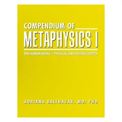 "Compendium of Metaphysics I: The Human Being - Physical and Etheric Bodies" - "" ("Balthazar MD