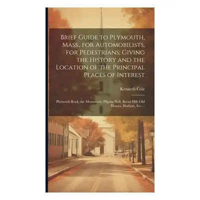 "Brief Guide to Plymouth, Mass., for Automobilists, for Pedestrians; Giving the History and the 