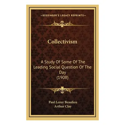 "Collectivism: A Study Of Some Of The Leading Social Question Of The Day (1908)" - "" ("Beaulieu